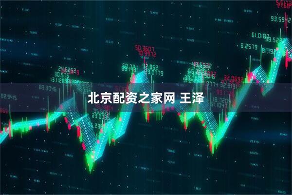北京配资之家网 王泽